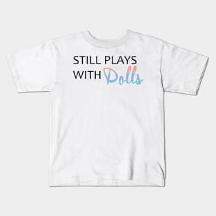 Still Plays With Dolls Kids T-Shirt